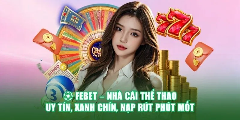 febet-nha-cai-the-thao-uy-tin-xanh-chin-nap-rut-phut-mot