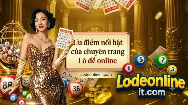Hình ảnh minh họa các ưu điểm nổi bật của dịch vụ lô đề online trên hệ thống chuyên trang.